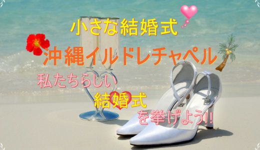 小さな結婚式、沖縄イルドレチャペルで私たちらしい結婚式を挙げよう!!